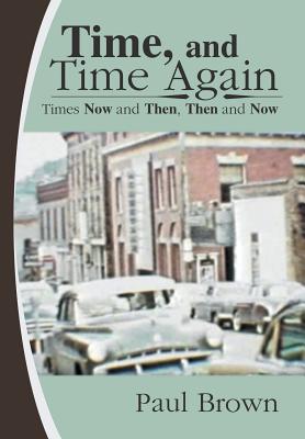 Time, and Time Again: Times Now and Then, Then and Now - Brown, Paul