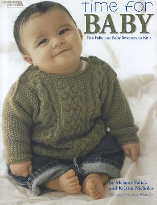 Time for Baby: Five Fabulous Baby Sweaters to Knit - Falick, Melanie, and Nicholas, Kristin, and Whitaker, Ross (Photographer)