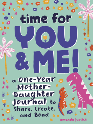 Time for You and Me!: A One-Year Mother Daughter Journal to Share, Create, and Bond - Justice, Amanda