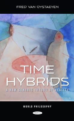 Time Hybrids: A New Generic Theory of Reality - Oystaeyen, Fred Van