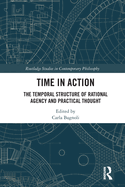 Time in Action: The Temporal Structure of Rational Agency and Practical Thought