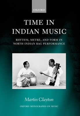 Time in Indian Music: Rhythm, Metre, and Form in North Indian Rag Performancewith Audio CD - Clayton, Martin