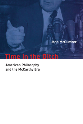 Time in the Ditch: American Philosophy and the McCarthy Era - McCumber, John