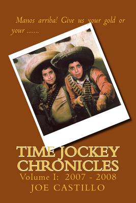 Time Jockey Chronicles: Volume I: 2007 - 2008 - Alvarado, Silvia (Editor), and Castillo, Joe