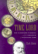 Time Lord: Sir Sandford Fleming and the Creation of Standard Time - Blaise, Clark