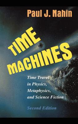 Time Machines: Time Travel in Physics, Metaphysics, and Science Fiction - Nahin, Paul J