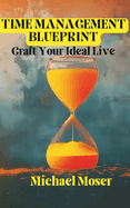 Time Management Blueprint: Craft Your Ideal Live