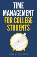 Time Management for College Students: How to Create Systems for Success, Exceed Your Goals, and Balance College Life