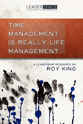 Time Management is Really Life Management - McQuilkin, Robertson (Introduction by), and King, Roy