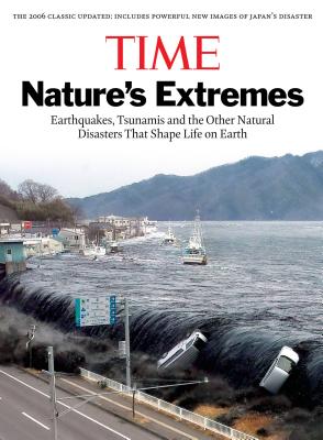 Time: Nature's Extremes: Earthquakes, Tsunamis and Other Natural Disasters That Shape Life on Earth - The Editors of Time