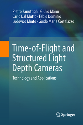 Time-Of-Flight and Structured Light Depth Cameras: Technology and Applications - Zanuttigh, Pietro, and Marin, Giulio, and Dal Mutto, Carlo