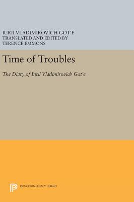 Time of Troubles: The Diary of Iurii Vladimirovich Got'e - Got'e, Iurii Vladimirovich, and Emmons, Terence (Translated by)