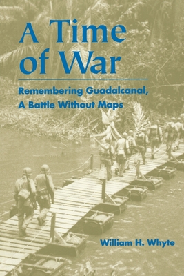 Time of War: Remembering Guadalcanal, a Battle Without Maps - Whyte, William H
