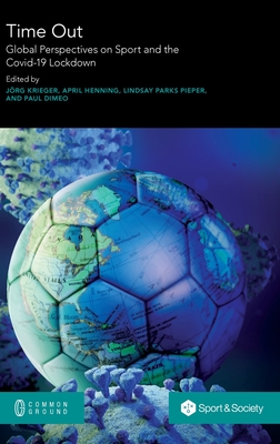 Time Out: Global Perspectives on Sport and the Covid-19 Lockdown - Krieger, Jrg (Editor), and Henning, April (Editor), and Pieper, Lindsay Parks (Editor)