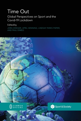 Time Out: Global Perspectives on Sport and the Covid-19 Lockdown - Krieger, Jrg (Editor), and Henning, April (Editor), and Pieper, Lindsay Parks (Editor)