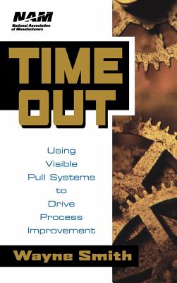 Time Out: Using Visible Pull Systems to Drive Process Improvement - Smith, Wayne K