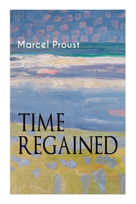 Time Regained: Metaphysical Novel - Coming to a Full Circle (In Search of Lost Time) - Proust, Marcel, and Hudson, Stephen