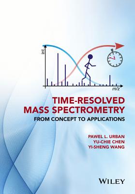 Time-Resolved Mass Spectrometry: From Concept to Applications - Urban, Pawel L., and Chen, Yu-Chie, and Wang, Yi-Sheng