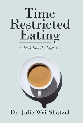 Time Restricted Eating: A Look into the Lifestyle - Wei-Shatzel, Julie, Dr.