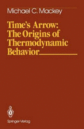 Time S Arrow: The Origins of Thermodynamic Behavior - Mackey, M C, and Mackey, Michael C