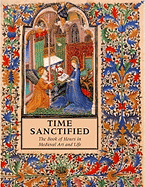 Time Sanctified: The Book of Hours in Medieval Art and Life