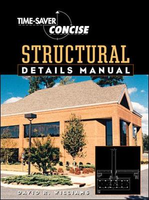 Time Saver Standards Concise Structural Details Manual - Williams, David R, Ph.D.