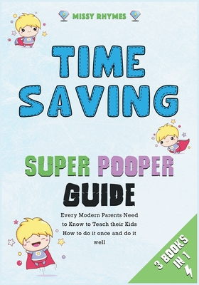 Time-Saving Super Pooper Guide [3 in 1]: Every Modern Parents Need to Know to Teach their Kids How to do it once and do it well - Missy Rhymes