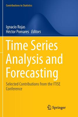 Time Series Analysis and Forecasting: Selected Contributions from the Itise Conference - Rojas, Ignacio (Editor), and Pomares, Hctor (Editor)