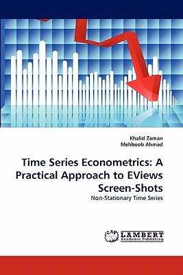 Time Series Econometrics: A Practical Approach to EViews Screen-Shots - Zaman, Khalid, and Ahmad, Mehboob