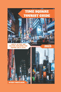 Time Square Tourist Guide: Lights, Action, and Culture: Exploring Time Square Like A Local