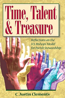 Time, Talent, and Treasure: Reflections on the U.S. Bishops' Model for Parish Stewardship - Clements, C