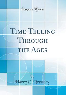 Time Telling Through the Ages (Classic Reprint) - Brearley, Harry C