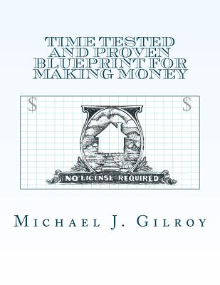 Time Tested and Proven Blueprint For Making Money: No License Required - Gilroy, Michael J