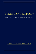 Time to Be Holy: Reflecting on Daily Life - Radha, Swami Sivananda, and Radha, Sivananda