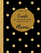 Time to Create Blogger and Creative Planner: Blog Planner/ Content Creator Planner/ Social Media Planner/ 8.5 X 11, 115 Pages