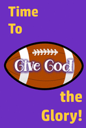 Time to Give God the Glory!: Glorifying God Long After the Game