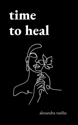 Time to Heal: Poems for Those Who Feel Broken and Lost - Vasiliu, Alexandra