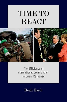 Time to React: The Efficiency of International Organizations in Crisis Response - Hardt, Heidi