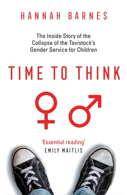 Time to Think: The Inside Story of the Collapse of the Tavistock's Gender Service for Children - Barnes, Hannah