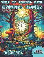 Time to Unwind with Mystical Clocks: Unwind Book for Ages 12 to Adults - Time To Unwind and Enter into a Serene Realm with Mystical Clocks Fun Coloring Book.