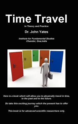 Time Travel: In Theory and Practice - Yates, John, Dr.