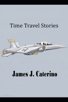 Time Travel Stories - J Caterino, James