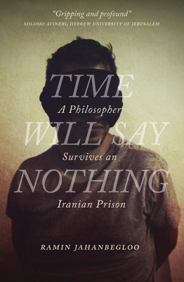 Time Will Say Nothing: A Philosopher Survives an Iranian Prison - Jahanbegloo, Ramin