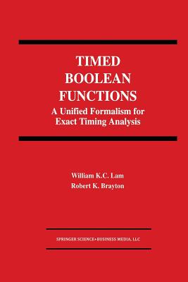 Timed Boolean Functions: A Unified Formalism for Exact Timing Analysis - Lam, William K C, and Brayton, Robert K