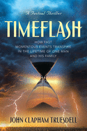 Timeflash: How Fast the Momentous Events Transpire in One Man's Lifetime and His Family