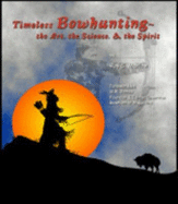 Timeless Bowhunting: The Art, the Science & the Spirit - Marlow, Roy S