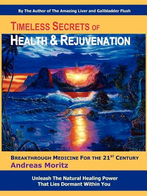 Timeless Secrets of Health and Rejuvenation - Moritz, Andreas