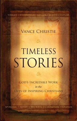 Timeless Stories: God's Incredible Work in the Lives of Inspiring Christians - Christie, Vance