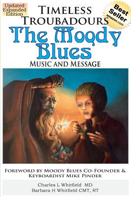 Timeless Troubadours: The Moody Blues Music and Message - Whitfield, Charles, Dr., MD, and Whitfield, Barbara, and Brennan, Donald (Designer)