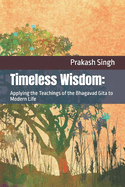 Timeless Wisdom: Applying the Teachings of the Bhagavad Gita to Modern Life